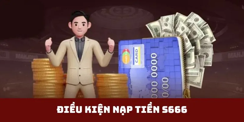 Điều kiện nạp tiền S666