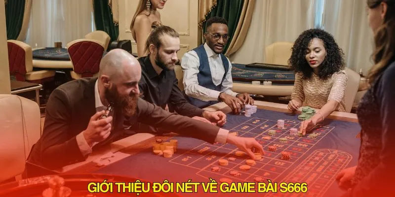 Đôi nét giới thiệu về sảnh game bài S666