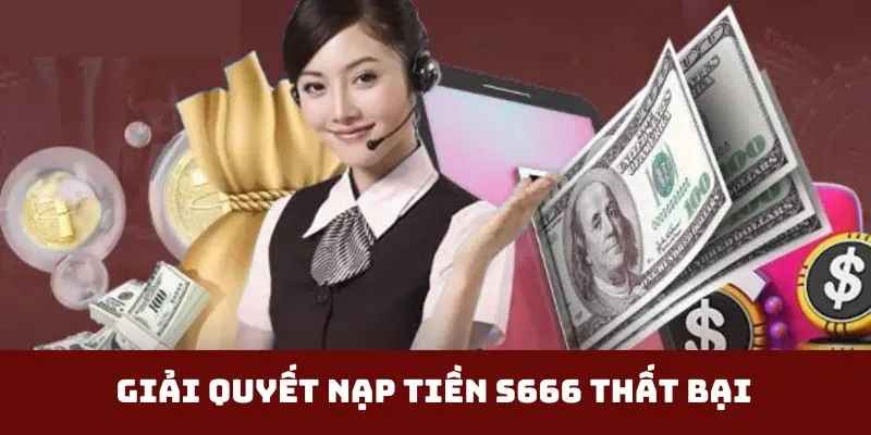 Giải quyết nạp tiền S666 thất bại
