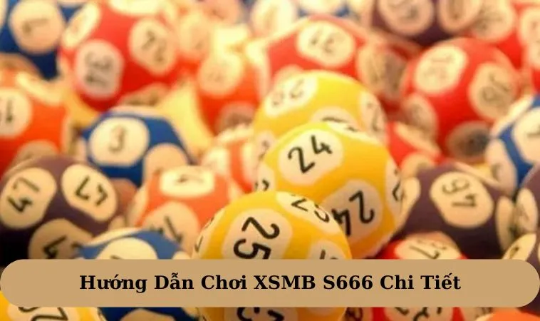 Hướng dẫn chơi xsmb S666 chi tiết cho mọi thành viên mới