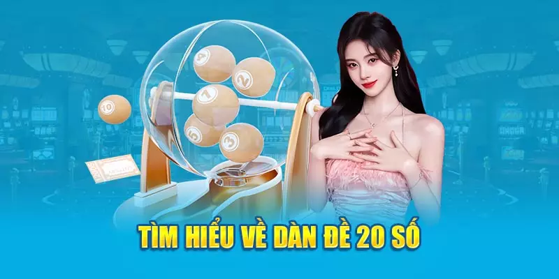 Khái quát sơ lược về dàn đề 20 số siêu hấp dẫn