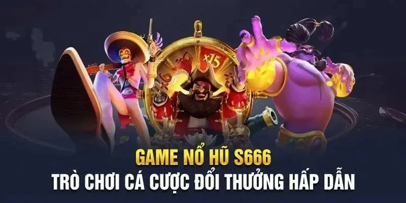 Tổng quan chuyên mục nổ hũ S666