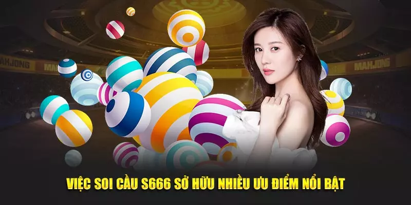 Việc soi cầu S666 sở hữu nhiều ưu điểm nổi bật