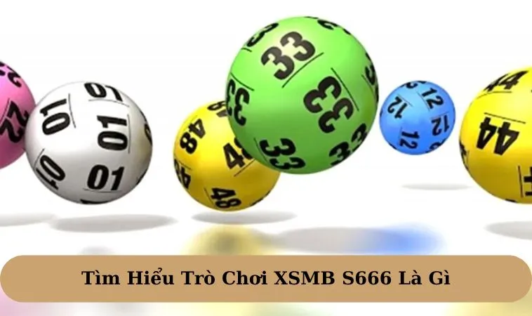 Tìm hiểu cơ bản về hình thức giải trí xsmb S666 là gì