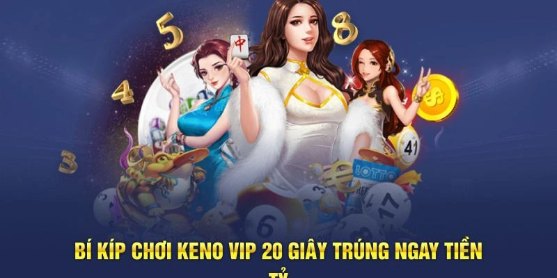 Bí kíp chơi Keno VIP 20 Giây trúng ngay tiền tỷ