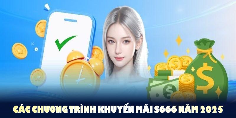 Các chương trình khuyến mãi S666 năm 2025 đầy hấp dẫn dành cho hội viên