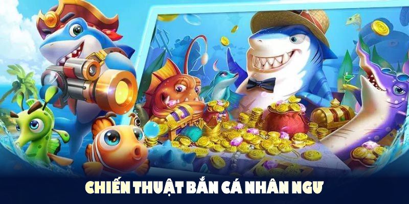 Chiến thuật bắn cá Nhân Ngư cùng mẹo giành thắng lớn cho game thủ