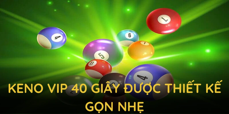 Keno VIP 40 giây được thiết kế gọn nhẹ, thao tác đơn giản, phù hợp với mọi cấp độ