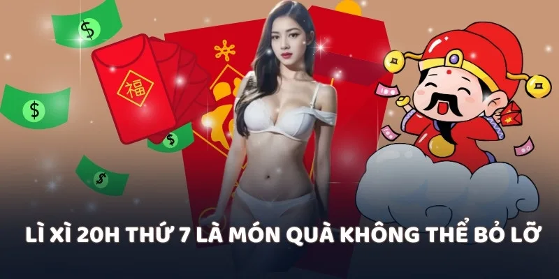 Lì xì 20h thứ 7 là món quà không thể bỏ lỡ