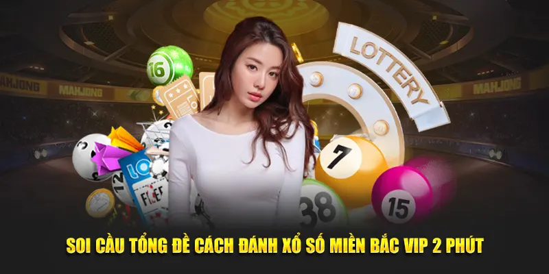 Soi cầu tổng đề cách đánh xổ số Miền Bắc VIP 2 phút