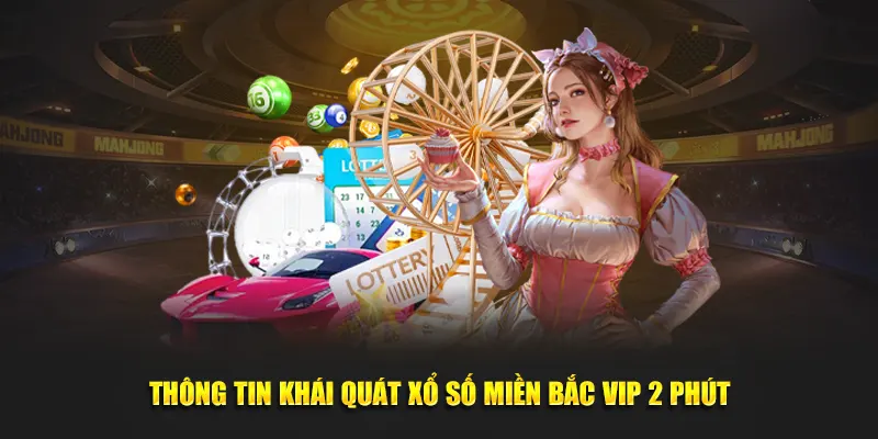 Thông tin khái quát xổ số Miền Bắc VIP 2 phút